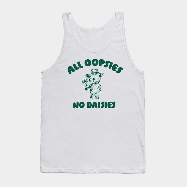 All Oopsies No Daisies, Bear Flower Shirt, Raccoon Sweatshirt, Cartoon Meme Tank Top by ILOVEY2K